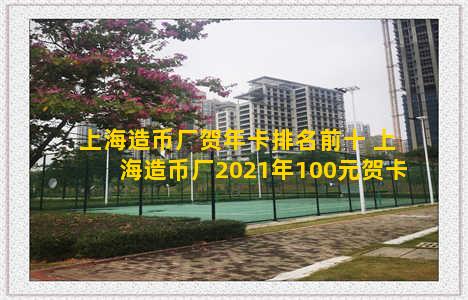 上海造币厂贺年卡排名前十 上海造币厂2021年100元贺卡